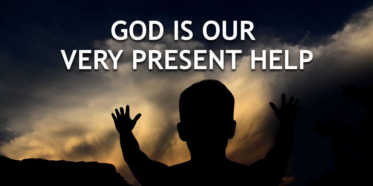 GOD IS OUR VERY PRESENT HELP